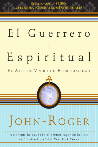 El guerrero espiritual: El arte de vivir con espiritualidad