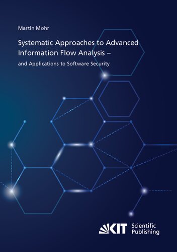 Systematic Approaches to Advanced Information Flow Analysis – and Applications to Software Security