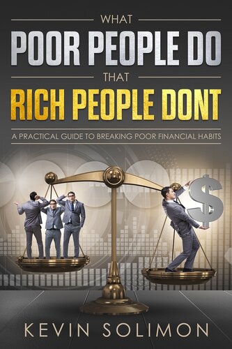 What Poor People Do That Rich People Don't: A Practical Guide To Breaking Poor Financial Habits