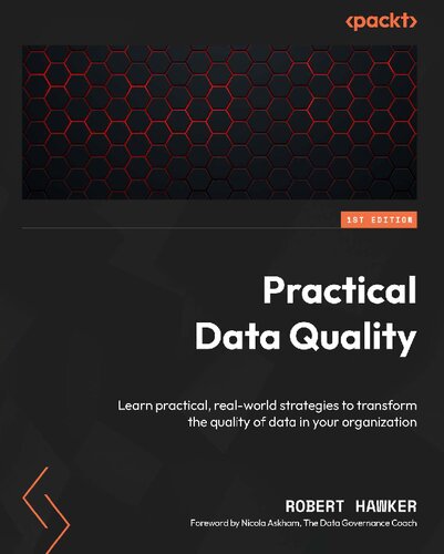 Practical Data Quality: Learn practical, real-world strategies to transform the quality of data in your organization [Team-IRA]