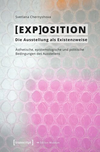 [EXP]OSITION - Die Ausstellung als Existenzweise: Ästhetische, epistemologische und politische Bedingungen des Ausstellens