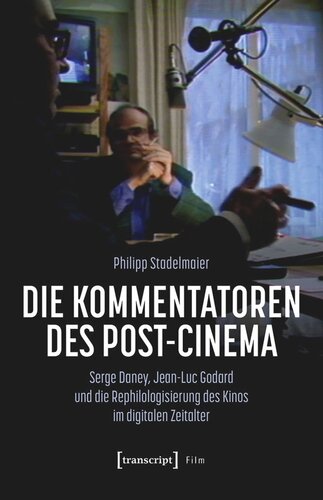 Die Kommentatoren des Post-Cinema: Serge Daney, Jean-Luc Godard und die Rephilologisierung des Kinos im digitalen Zeitalter