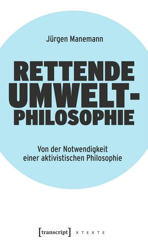 Rettende Umweltphilosophie: Von der Notwendigkeit einer aktivistischen Philosophie