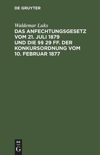 Das Anfechtungsgesetz vom 21. Juli 1879 und die §§ 29 ff. der Konkursordnung vom 10. Februar 1877: Erläutert durch die Entscheidungen des Reichsgerichts