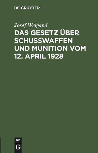 Das Gesetz über Schußwaffen und Munition vom 12. April 1928: unter besonderer Berücksichtigung der bayerischen Verhältnisse