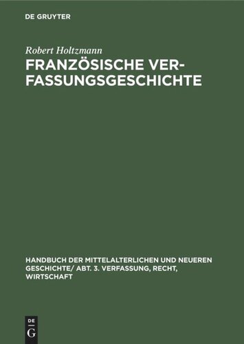 Handbuch der mittelalterlichen und neueren Geschichte. Französische Verfassungsgeschichte: Von der Mitte des neunten Jahrhunderts bis zur Revolution