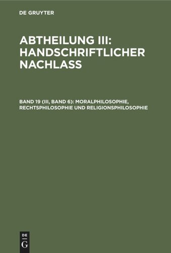 Gesammelte Schriften: Band 19 (III, Band 6) Moralphilosophie, Rechtsphilosophie und Religionsphilosophie