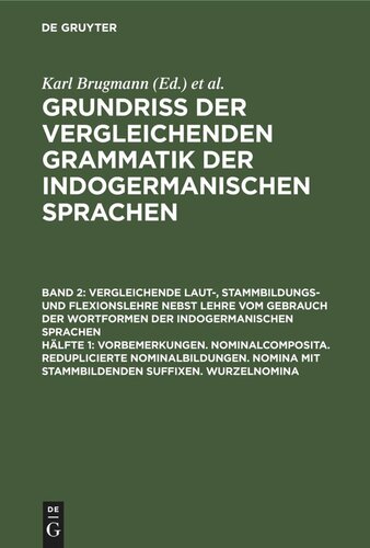 Grundriss der vergleichenden Grammatik der indogermanischen Sprachen: Hälfte 1 Vorbemerkungen. Nominalcomposita. Reduplicierte Nominalbildungen. Nomina mit Stammbildenden Suffixen. Wurzelnomina