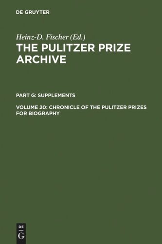 The Pulitzer Prize Archive. Volume 20 Chronicle of the Pulitzer Prizes for Biography: Discussions, Decisions and Documents