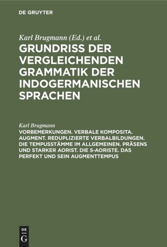 Grundriss der vergleichenden Grammatik der indogermanischen Sprachen: Teil 3 Vorbemerkungen. Verbale Komposita. Augment. Reduplizierte Verbalbildungen. Die Tempusstämme im allgemeinen. Präsens und starker Aorist. Die s-Aoriste. Das Perfekt und sein Augmenttempus
