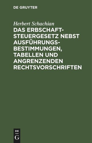 Das Erbschaftsteuergesetz nebst Ausführungsbestimmungen, Tabellen und angrenzenden Rechtsvorschriften