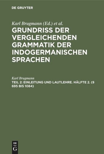 Grundriss der vergleichenden Grammatik der indogermanischen Sprachen: Teil 2 Einleitung und Lautlehre. Hälfte 2. (§ 695 bis 1084)