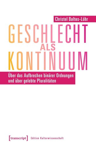 Geschlecht als Kontinuum: Über das Aufbrechen binärer Ordnungen und über gelebte Pluralitäten