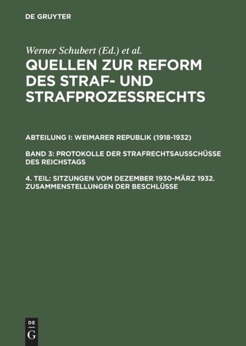 Quellen zur Reform des Straf- und Strafprozeßrechts: 4. Teil Sitzungen vom Dezember 1930–März 1932. Zusammenstellungen der Beschlüsse