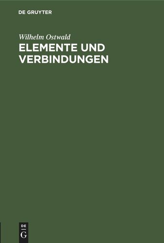 Elemente und Verbindungen: Faraday-Vorlesung gehalten im Hörsaale der Royal Institution zu London am 19. April 1904