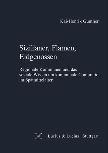 Sizilianer, Flamen, Eidgenossen: Regionale Kommunen und das soziale Wissen um kommunale Conjuratio im Spätmittelalter