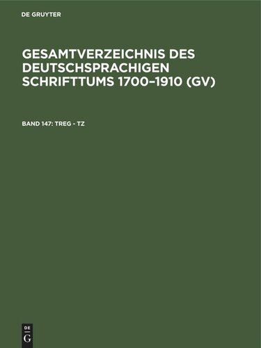 Gesamtverzeichnis des deutschsprachigen Schrifttums 1700–1910 (GV): Band 147 Treg - Tz