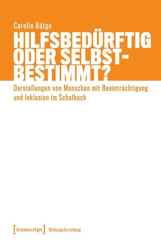 Hilfsbedürftig oder selbstbestimmt?: Darstellungen von Menschen mit Beeinträchtigung und Inklusion im Schulbuch