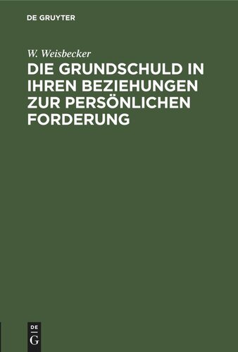 Die Grundschuld in ihren Beziehungen zur persönlichen Forderung