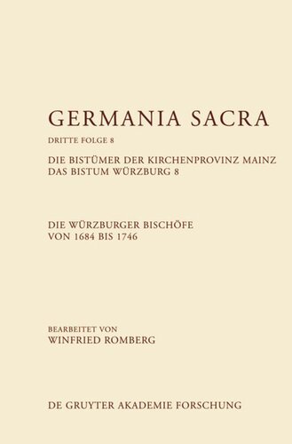 Germania Sacra: Band 8 Die Bistümer der Kirchenprovinz Mainz. Das Bistum Würzburg 8. Die Würzburger Bischöfe von 1684–1746