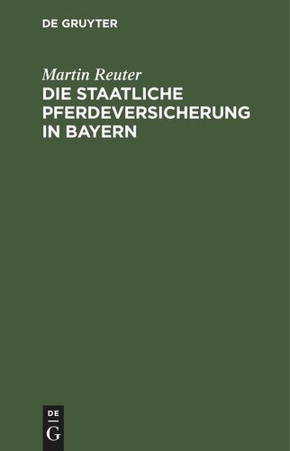 Die staatliche Pferdeversicherung in Bayern: Das bayerische Gesetz vom 15. April 1900, die Pferdeversicherungsanstalt betreffend; nebst dem Normalstatut für die der bayerischen Pferdeversicherungsanstalt beitretenden Pferdeversicherungsvereine und den hierzu erlassenen Vollzugsanweisungen und Formul