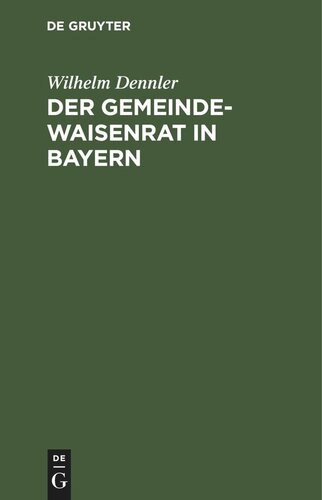 Der Gemeindewaisenrat in Bayern: mit den wichtigsten diesbezüglichen Gesetzesbestimmungen und Ministerialbekanntmachungen, insonderheit auch dem Zwangserziehungsgesetz und dem Kinderschutzgesetz samt dem hierzu ergangenen Ausführungsvorschriften. Ein Leitfaden für die bayerischen Waisen