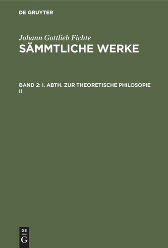 Johann Gottlieb Fichte’s Sämmtliche Werke: Band 2 I. Abth. Zur Theoretische Philosopie II