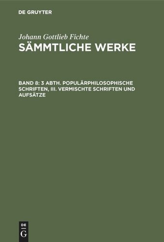 Johann Gottlieb Fichte’s Sämmtliche Werke: Band 8 3 Abth. Populärphilosophische Schriften, III. Vermischte Schriften und Aufsätze