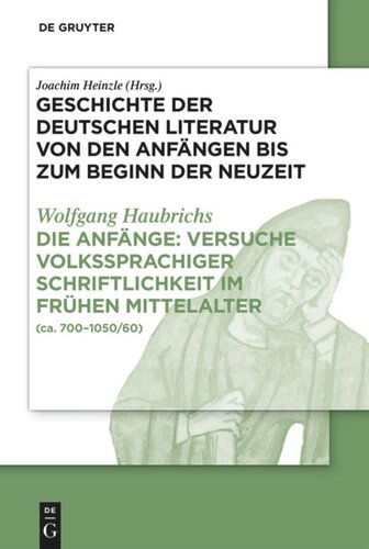 Geschichte der deutschen Literatur von den Anfängen bis zum Beginn der Neuzeit. Teil 1 Die Anfänge: Versuche volkssprachiger Schriftlichkeit im frühen Mittelalter: (ca. 700-1050/60)