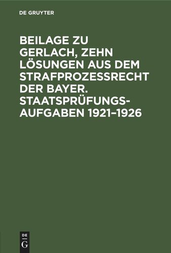 Beilage zu Gerlach, Zehn Lösungen aus dem Strafprozeßrecht der Bayer. Staatsprüfungs-Aufgaben 1921–1926: Texte der Aufgaben