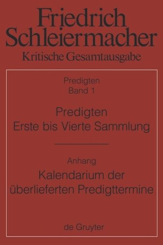 Kritische Gesamtausgabe. Band 1 Predigten. Erste bis Vierte Sammlung (1801-1820) mit den Varianten der Neuauflagen (1806-1826): Anhang: Günter Meckenstock, Kalendarium der überlieferten Predigttermine Schleiermachers