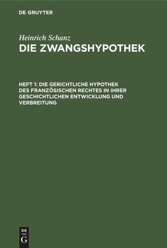 Die Zwangshypothek: Heft 1 Die gerichtliche Hypothek des französischen Rechtes in ihrer geschichtlichen Entwicklung und Verbreitung