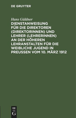 Dienstanweisung für die Direktoren (Direktorinnen) und Lehrer (Lehrerinnen) an der höheren Lehranstalten für die weibliche Jugend in Preußen vom 10. März 1912: Taschenausgabe mit Anmerkungen und Sachregister