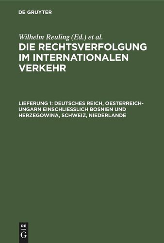 Die Rechtsverfolgung im internationalen Verkehr: Lieferung 1 Deutsches Reich, Oesterreich-Ungarn einschliesslich Bosnien und Herzegowina, Schweiz, Niederlande