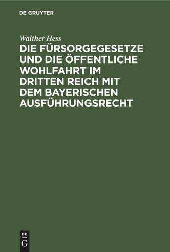 Die Fürsorgegesetze und die öffentliche Wohlfahrt im Dritten Reich mit dem bayerischen Ausführungsrecht