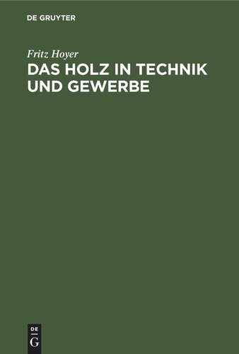 Das Holz in Technik und Gewerbe: Seine Verwendungsmöglichkeiten, Eigenschaften, Schäden und Krankheiten