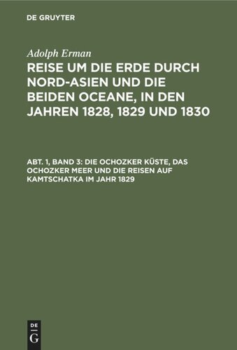 Reise um die Erde durch Nord-Asien und die beiden Oceane, in den Jahren 1828, 1829 und 1830: Band 3 Die Ochozker Küste, das Ochozker Meer und die Reisen auf Kamtschatka im Jahr 1829