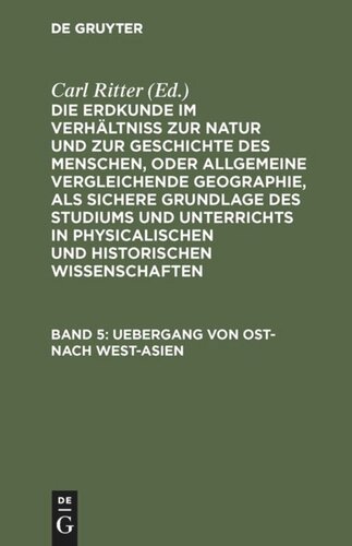 Die Erdkunde im Verhältniß zur Natur und zur Geschichte des Menschen, oder allgemeine vergleichende Geographie, als sichere Grundlage des Studiums und Unterrichts in physicalischen und historischen Wissenschaften: Band 5 Uebergang von Ost- nach West-Asien