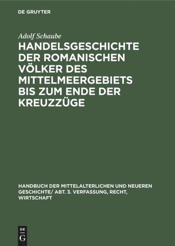 Handbuch der mittelalterlichen und neueren Geschichte: Handelsgeschichte der romanischen Völker des Mittelmeergebiets bis zum Ende der Kreuzzüge