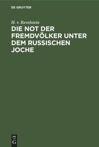 Die Not der Fremdvölker unter dem russischen Joche: [Finnland, die Ostseeprovinzen, Litauen und Polen, die Ukraine und Weißrussland, Beßarabien, der Kaukasus]