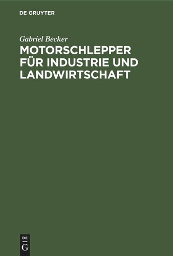 Motorschlepper für Industrie und Landwirtschaft: Ergebnisse der wissenschaftlichen Untersuchung von Motorschleppern, ausgeführt im Auftrage des Reichsverkehrsministers und des Reichsministers für Ernährung und Landwirtschaft in der Versuchsanstalt für Kraftfahrzeuge der Technischen Hochschule zu Berlin