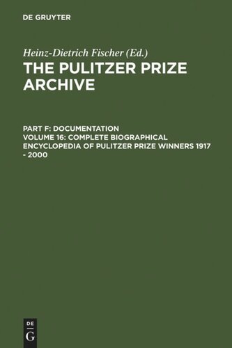 The Pulitzer Prize Archive. Volume 16 Complete Biographical Encyclopedia of Pulitzer Prize Winners 1917 - 2000: Journalists, writers and composers on their way to the coveted awards