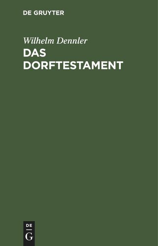 Das Dorftestament: Mit einem erbrechtlichen Abriss sowie mit Beispielen (Entwürfen) der hauptsächlich vorkommenden diesbezüglichen Testamentserrichtungen