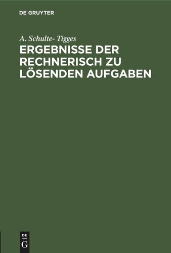 Ergebnisse der rechnerisch zu lösenden Aufgaben: Aus Schulte-Tigges, Arithmetische Aufgabensammlung für höhere Lehranstalten Unterstufe und Mehler-Schulte-Tigges, Elementar-Mathematik Unterstufe