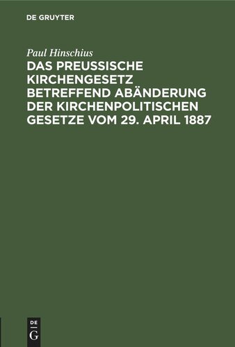 Das Preußische Kirchengesetz betreffend Abänderung der kirchenpolitischen Gesetze vom 29. April 1887: Nachtragsheft zu der Ausgabe des Preußischen Kirchengesetzes vom 21. Mai 1886