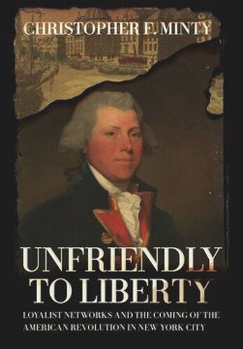 Unfriendly to Liberty: Loyalist Networks and the Coming of the American Revolution in New York City