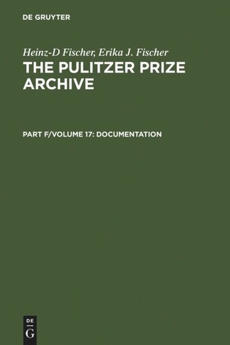 The Pulitzer Prize Archive. Volume 17 Complete Historical Handbook of the Pulitzer Prize System 1917-2000: Decision-Making Processes in all Award Categories based on unpublished Sources
