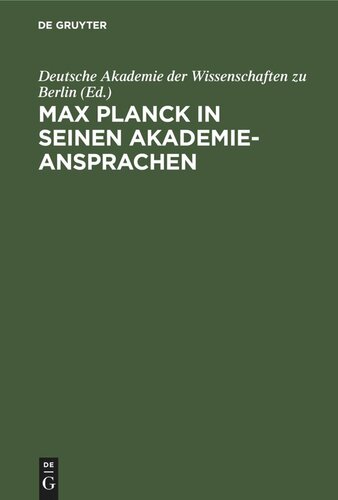 Max Planck in seinen Akademie-Ansprachen: Erinnerungsschrift der Deutschen Akademie der Wissenschaften zu Berlin