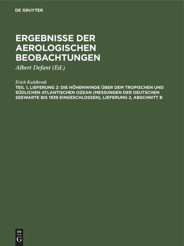 Wissenschaftliche Ergebnisse der deutschen atlantischen Expedition auf dem Forschungs- und Vermessungsschiff “Meteor” 1925–1927. Teil 1, Lieferung 2 Die Höhenwinde über dem tropischen und südlichen Atlantischen Ozean (Messungen der Deutschen Seewarte bis 1939 eingeschlossen), Lieferung 2, Abschnitt B: Weitergehende statistische Bearbeitung für ausgewählte Felder
