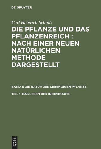 Die Pflanze und das Pflanzenreich : Nach einer neuen natürlichen Methode dargestellt: Teil 1 Das Leben des Individuums